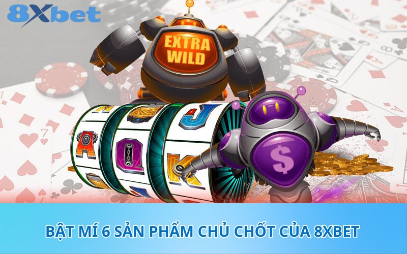 Bật mí 6 sản phẩm chủ chốt của 8XBet