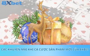 Các khuyến mãi khi cá cược sản phẩm mới của 8XBet