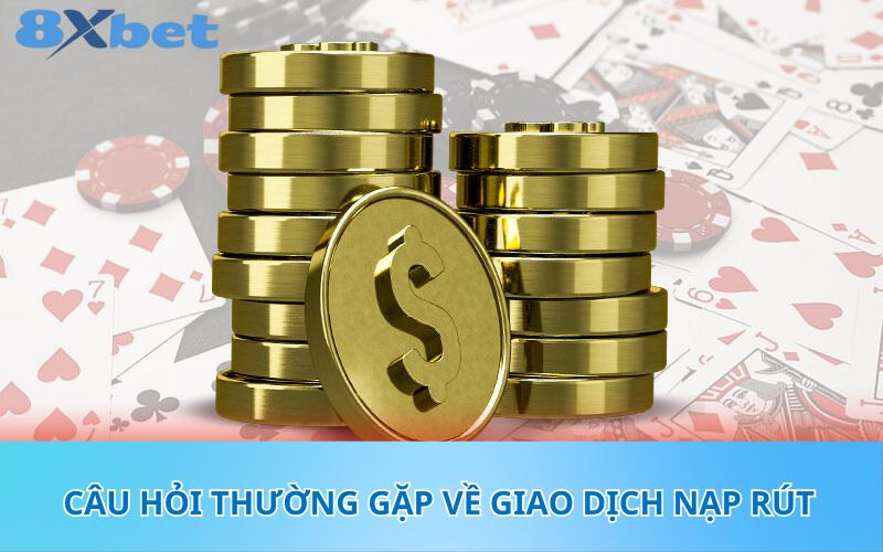 Câu hỏi thường gặp về giao dịch nạp rút