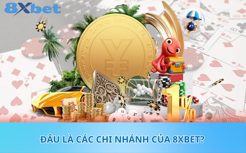 Đâu là các chi nhánh của 8XBet?