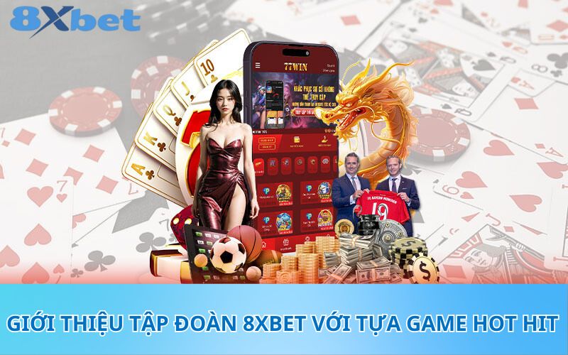 Giới thiệu tập đoàn 8XBet với tựa game hot hit