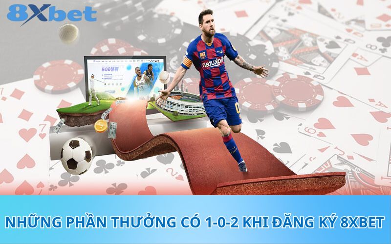 Những phần thưởng có 1-0-2 khi đăng ký 8XBet