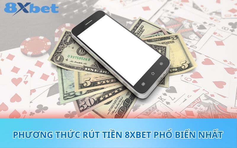 Phương thức rút tiền 8XBet phổ biến nhất