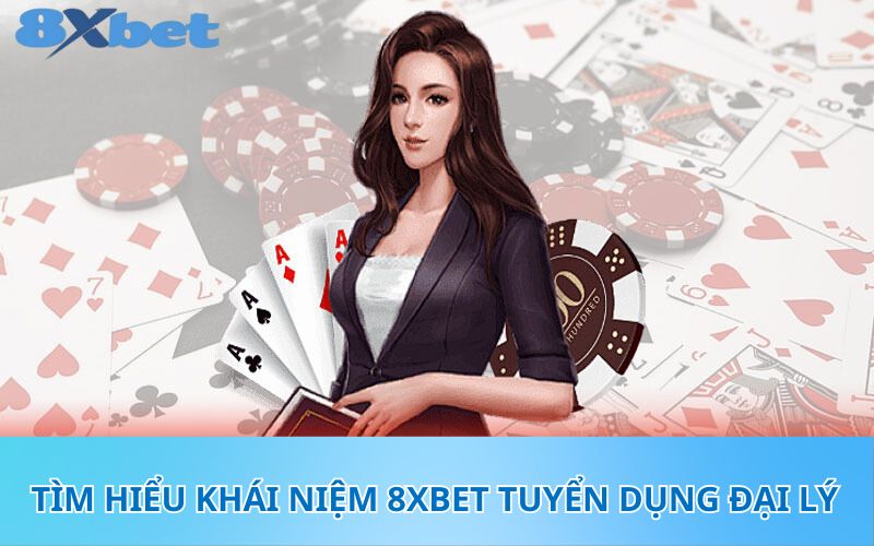 Tìm hiểu khái niệm 8XBet tuyển dụng đại lý