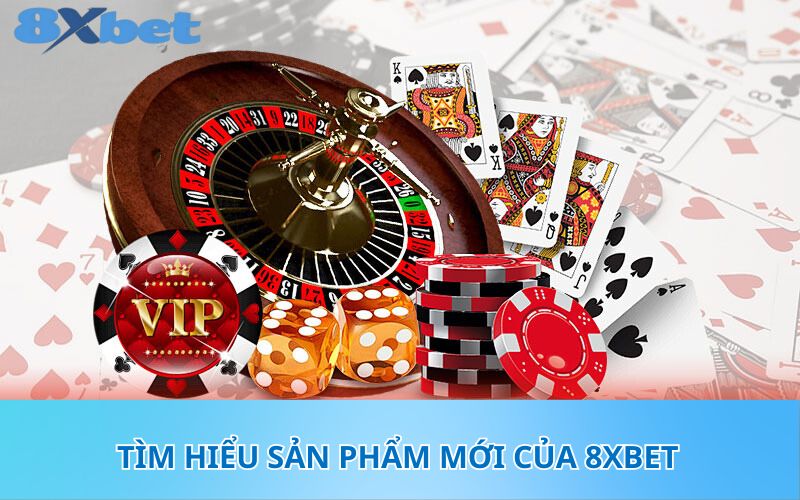 Tìm hiểu sản phẩm mới của 8XBet