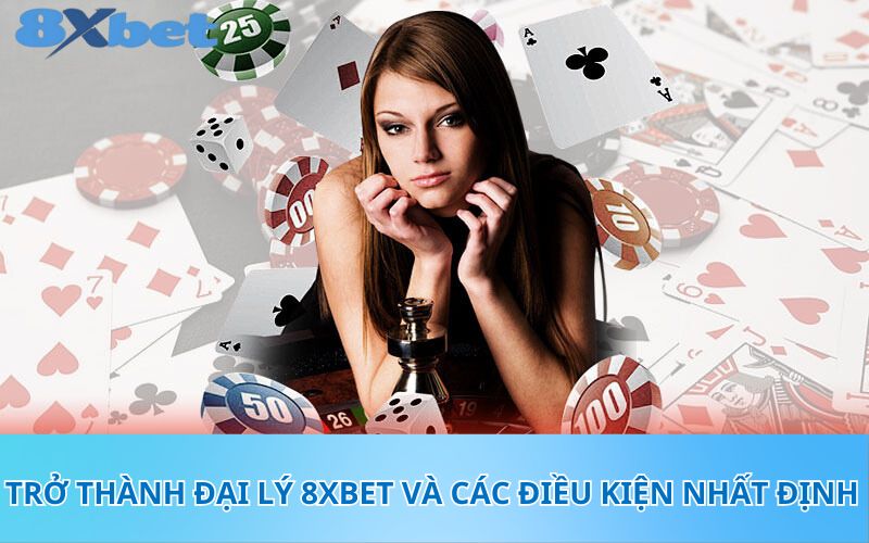 Trở thành đại lý 8XBet và các điều kiện nhất định